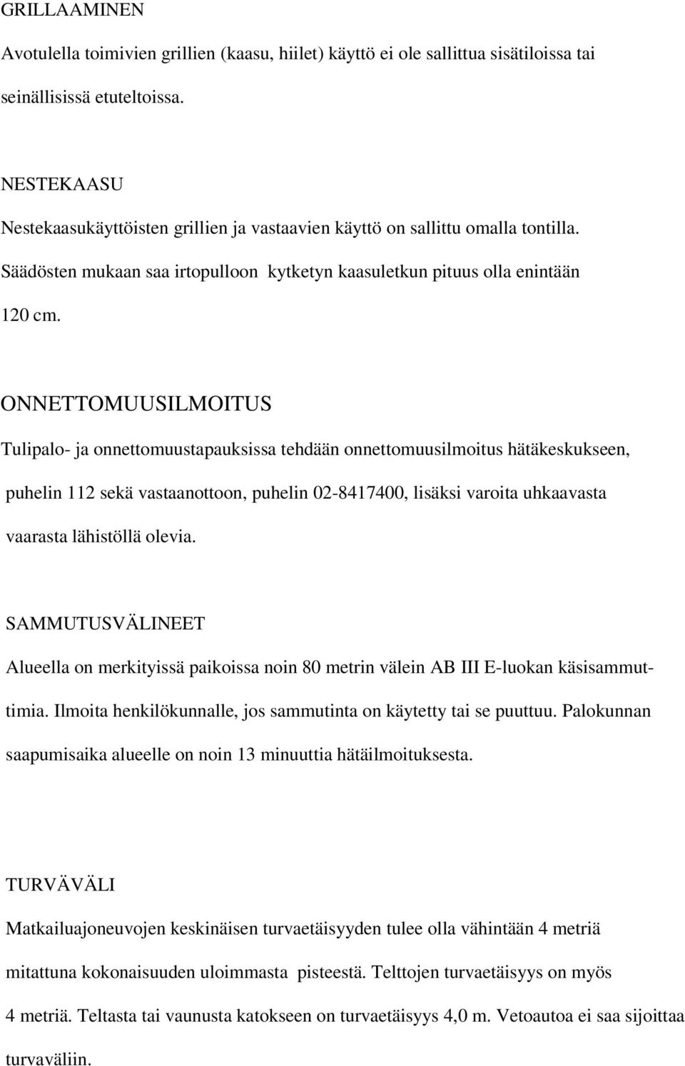ONNETTOMUUSILMOITUS Tulipalo- ja onnettomuustapauksissa tehdään onnettomuusilmoitus hätäkeskukseen, puhelin 112 sekä vastaanottoon, puhelin 02-8417400, lisäksi varoita uhkaavasta vaarasta lähistöllä