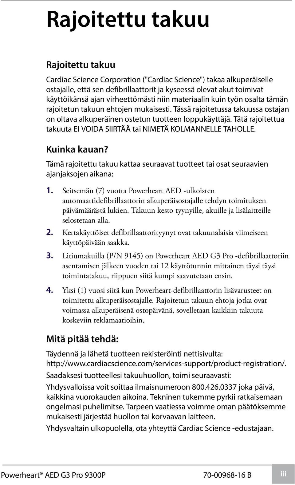 Tätä rajoitettua takuuta EI VOIDA SIIRTÄÄ tai NIMETÄ KOLMANNELLE TAHOLLE. Kuinka kauan? Tämä rajoitettu takuu kattaa seuraavat tuotteet tai osat seuraavien ajanjaksojen aikana: 1.