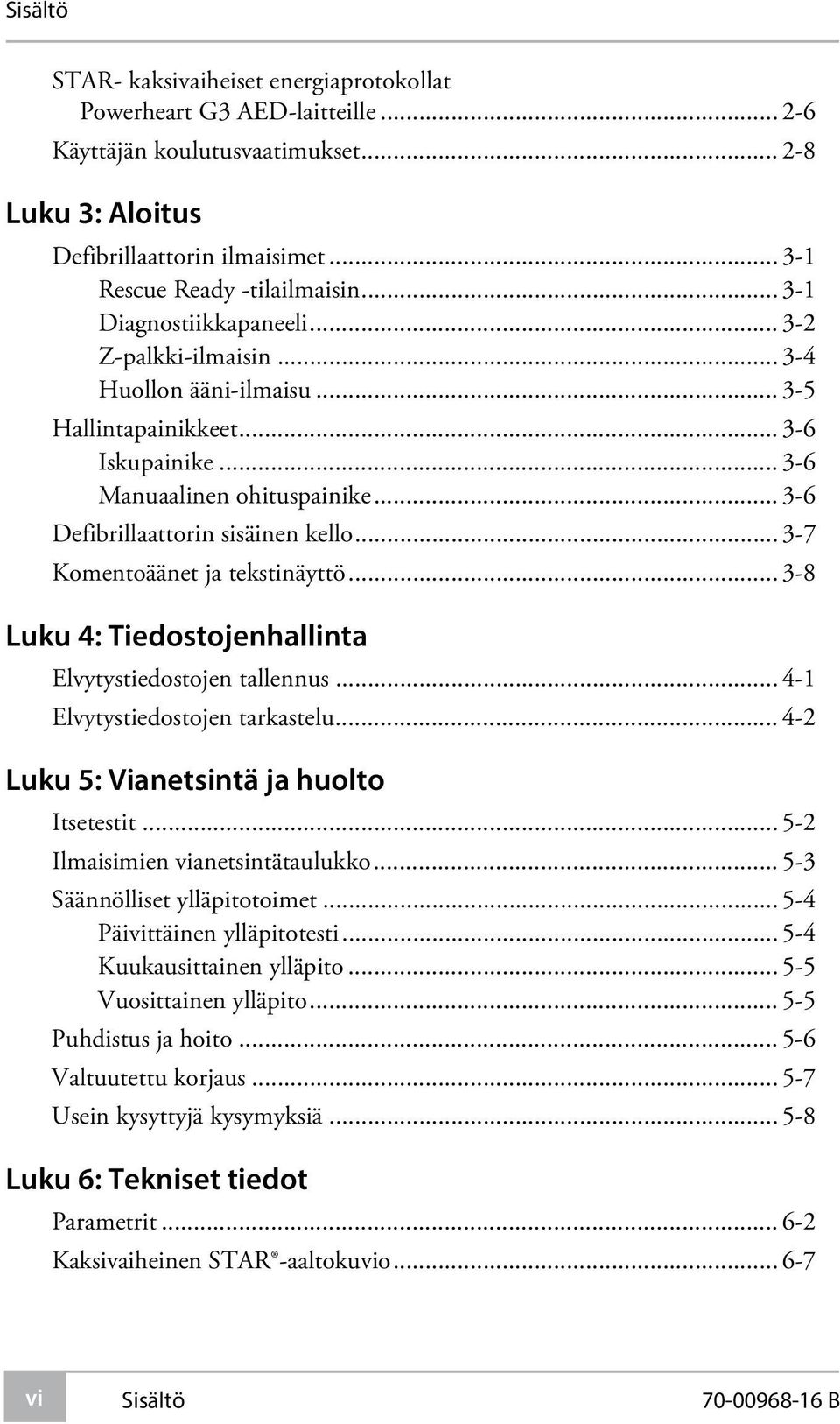.. 3-7 Komentoäänet ja tekstinäyttö... 3-8 Luku 4: Tiedostojenhallinta Elvytystiedostojen tallennus... 4-1 Elvytystiedostojen tarkastelu... 4-2 Luku 5: Vianetsintä ja huolto Itsetestit.