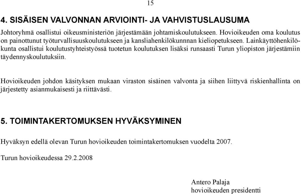 Lainkäyttöhenkilökunta osallistui koulutustyhteistyössä tuotetun koulutuksen lisäksi runsaasti Turun yliopiston järjestämiin täydennyskoulutuksiin.