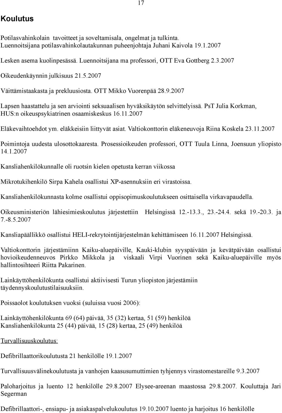 2007 Lapsen haastattelu ja sen arviointi seksuaalisen hyväksikäytön selvittelyissä. PsT Julia Korkman, HUS:n oikeuspsykiatrinen osaamiskeskus 6..2007 Eläkevaihtoehdot ym. eläkkeisiin liittyvät asiat.