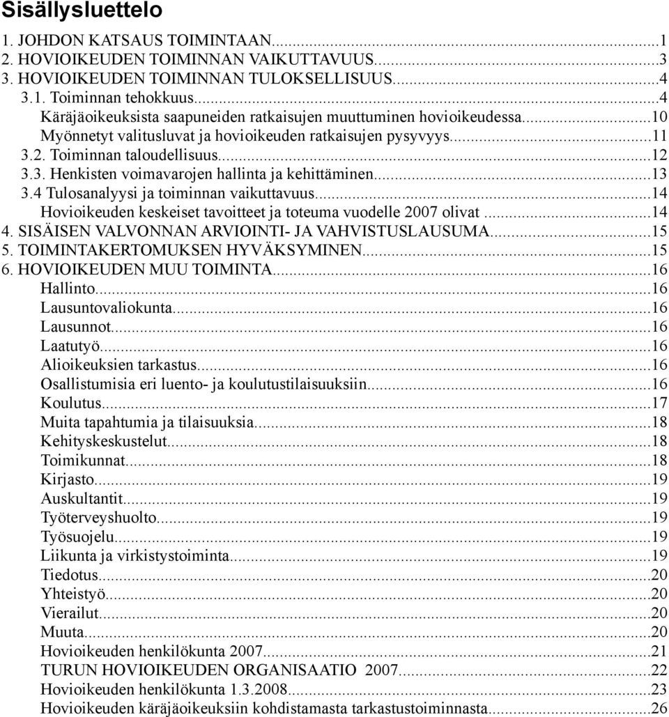 ..3 3.4 Tulosanalyysi ja toiminnan vaikuttavuus...4 Hovioikeuden keskeiset tavoitteet ja toteuma vuodelle 2007 olivat...4 4. SISÄISEN VALVONNAN ARVIOINTI- JA VAHVISTUSLAUSUMA...5 5.