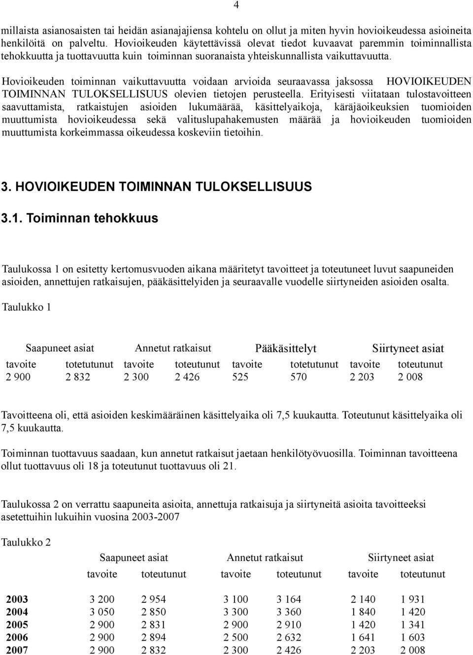 Hovioikeuden toiminnan vaikuttavuutta voidaan arvioida seuraavassa jaksossa HOVIOIKEUDEN TOIMINNAN TULOKSELLISUUS olevien tietojen perusteella.