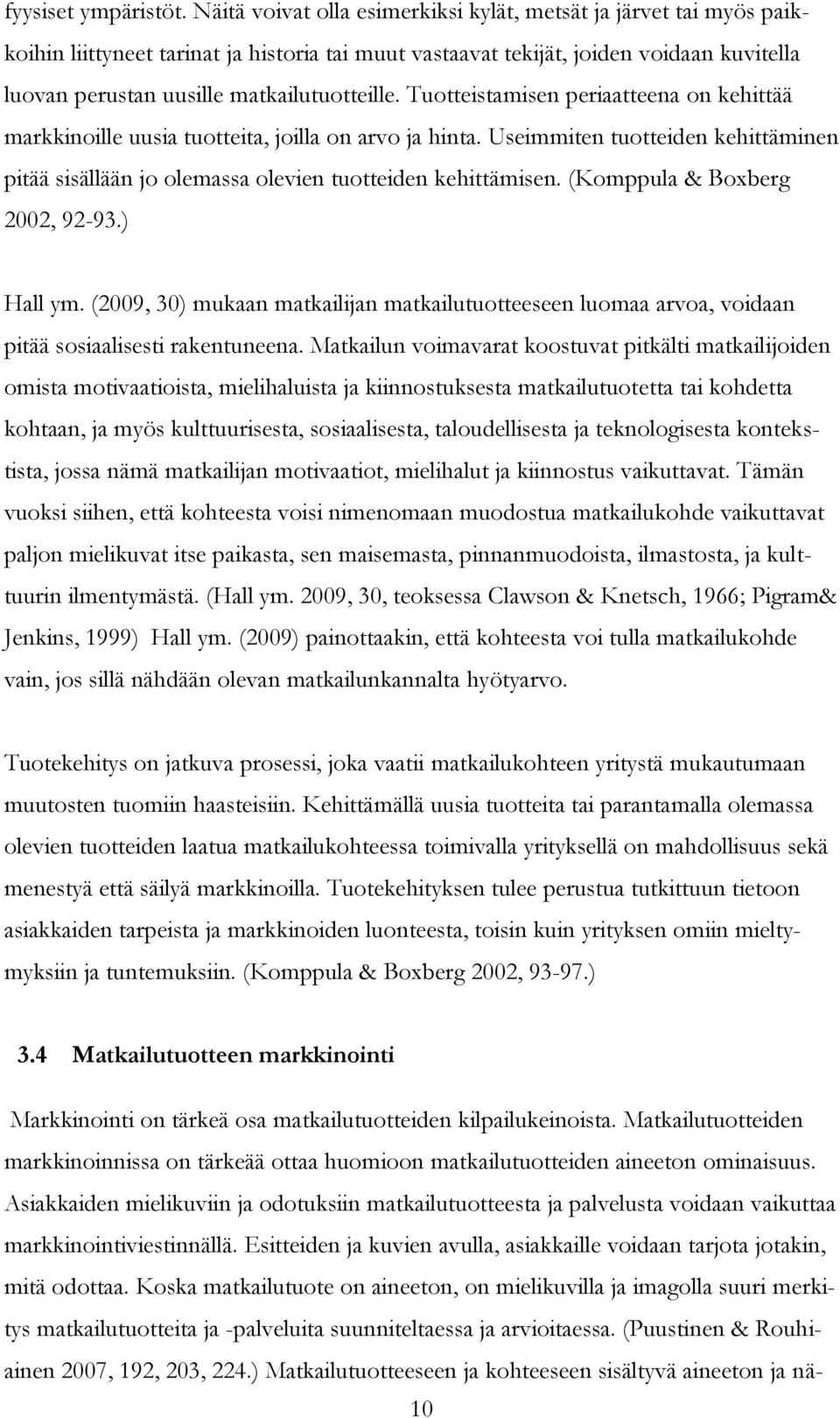 matkailutuotteille. Tuotteistamisen periaatteena on kehittää markkinoille uusia tuotteita, joilla on arvo ja hinta.