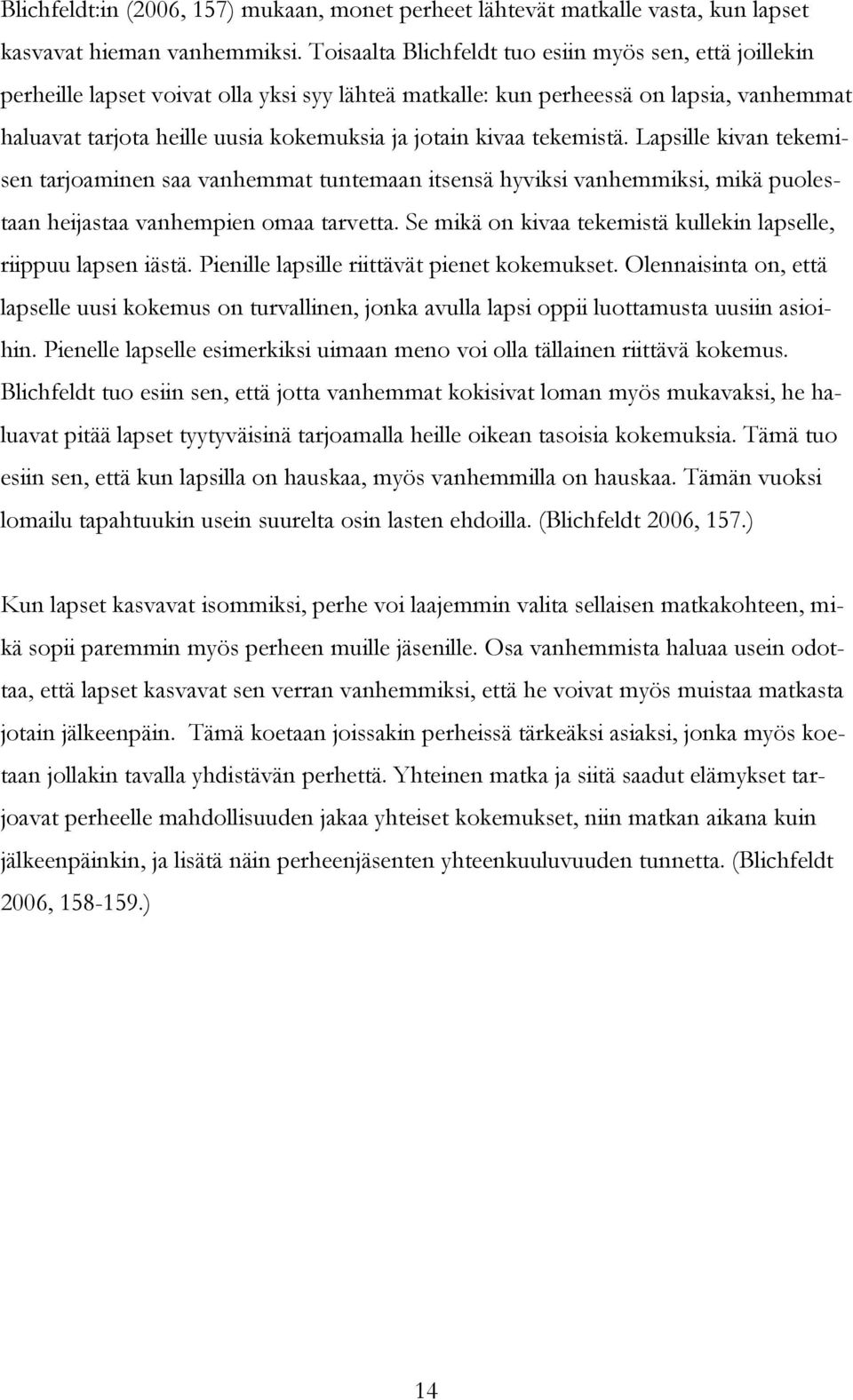 kivaa tekemistä. Lapsille kivan tekemisen tarjoaminen saa vanhemmat tuntemaan itsensä hyviksi vanhemmiksi, mikä puolestaan heijastaa vanhempien omaa tarvetta.