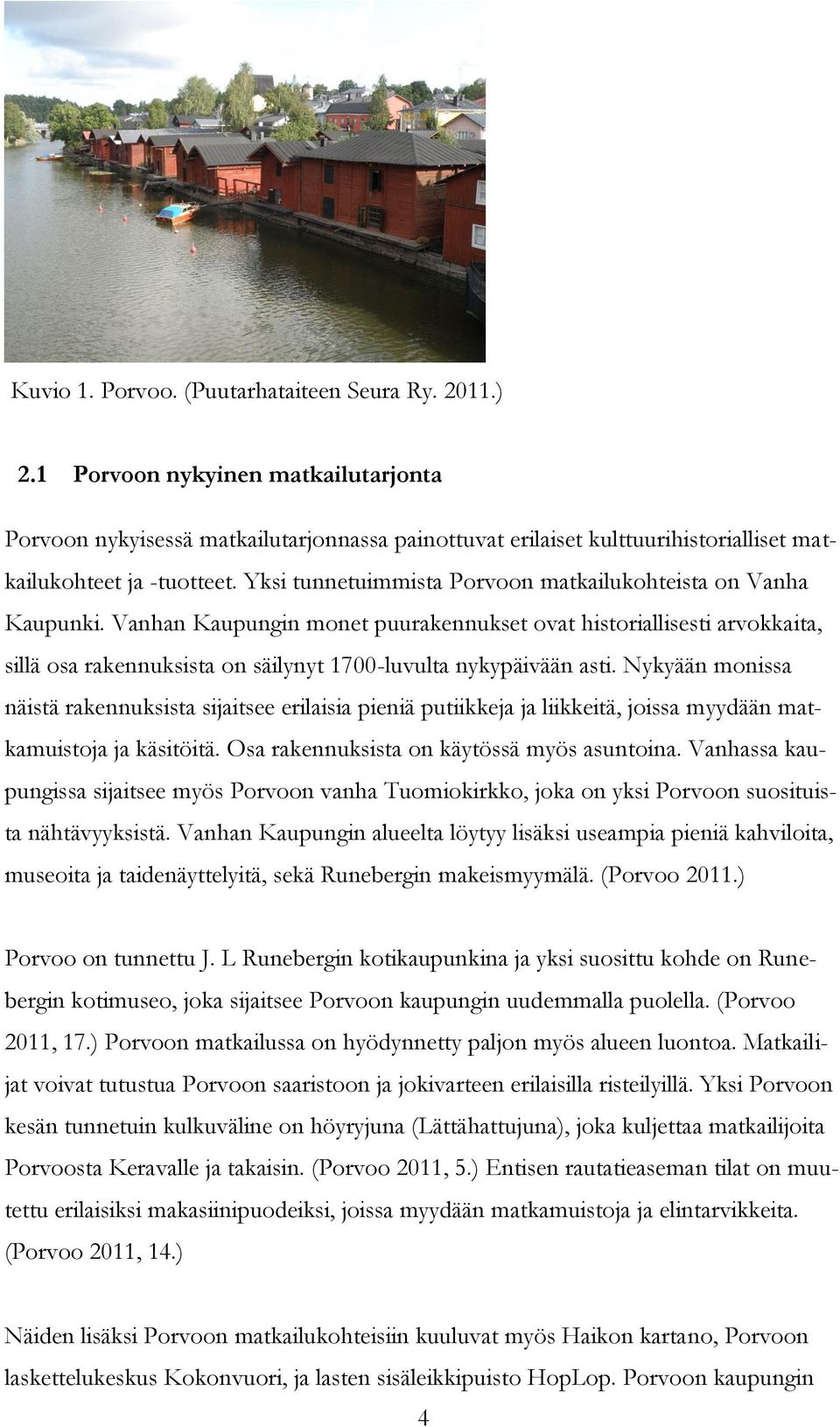 Yksi tunnetuimmista Porvoon matkailukohteista on Vanha Kaupunki.