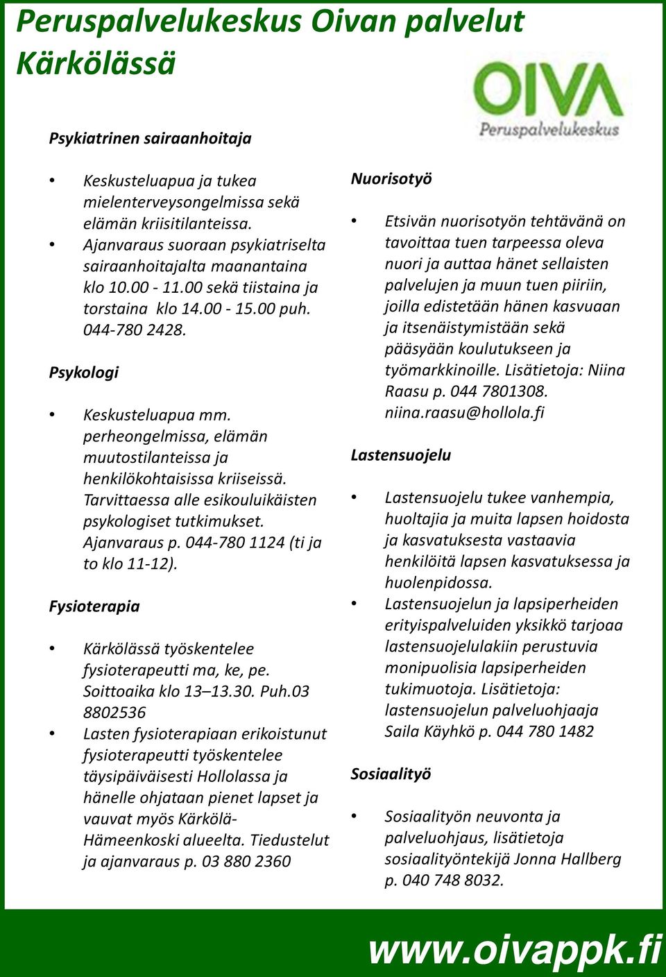 perheongelmissa, elämän muutostilanteissa ja henkilökohtaisissa kriiseissä. Tarvittaessa alle esikouluikäisten psykologiset tutkimukset. Ajanvaraus p. 044-780 1124 (ti ja to klo 11-12).