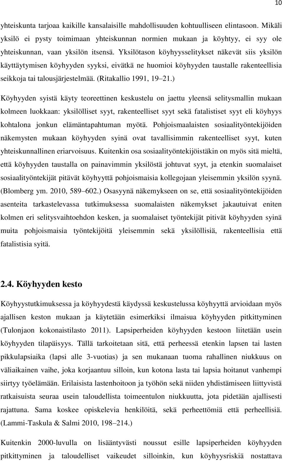 Yksilötason köyhyysselitykset näkevät siis yksilön käyttäytymisen köyhyyden syyksi, eivätkä ne huomioi köyhyyden taustalle rakenteellisia seikkoja tai talousjärjestelmää. (Ritakallio 1991, 19 21.