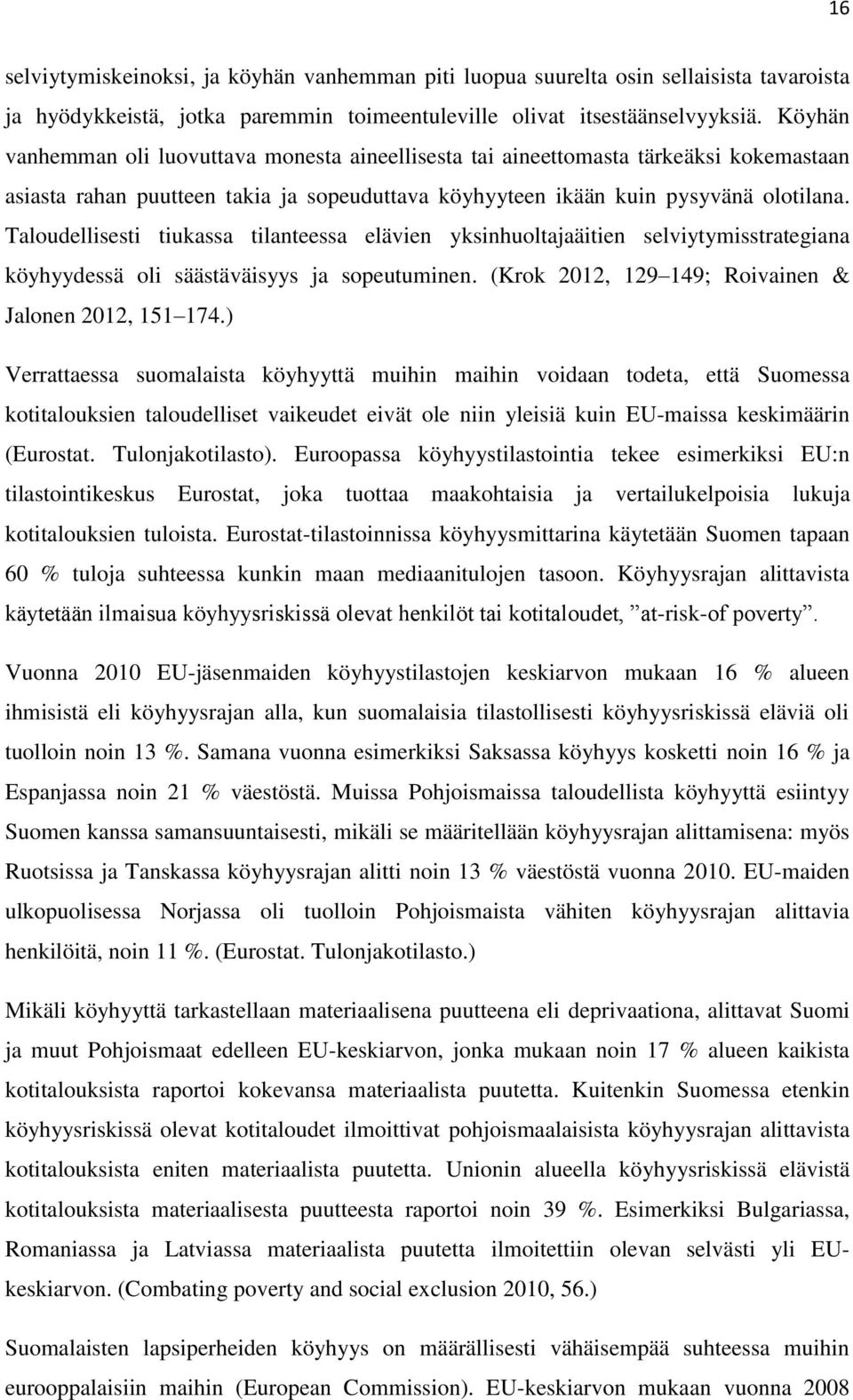 Taloudellisesti tiukassa tilanteessa elävien yksinhuoltajaäitien selviytymisstrategiana köyhyydessä oli säästäväisyys ja sopeutuminen. (Krok 2012, 129 149; Roivainen & Jalonen 2012, 151 174.