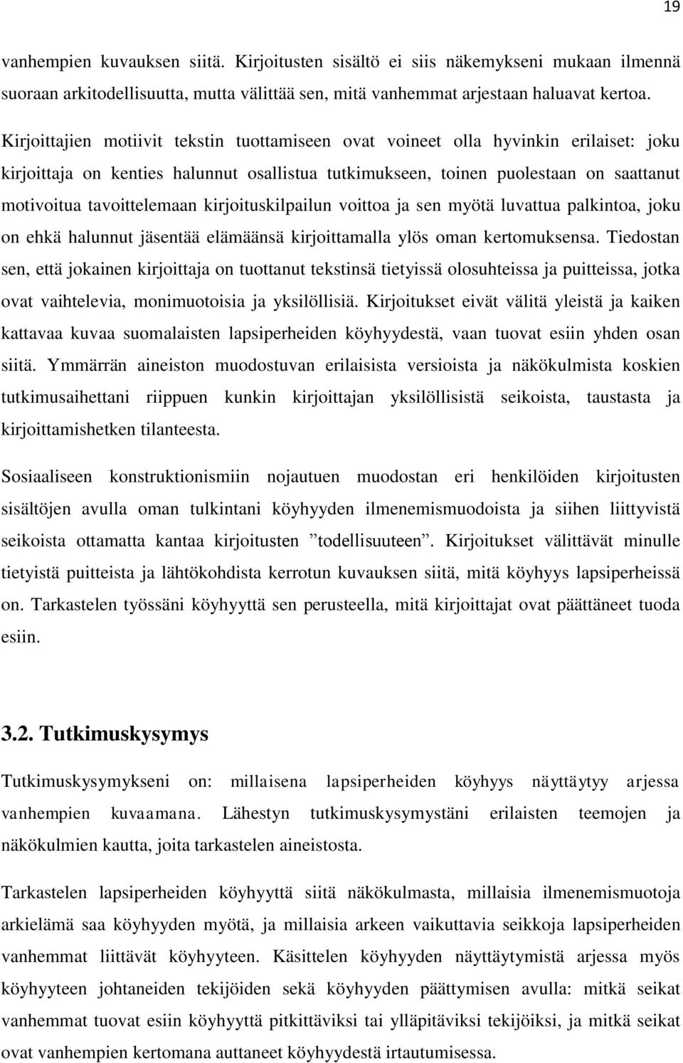 tavoittelemaan kirjoituskilpailun voittoa ja sen myötä luvattua palkintoa, joku on ehkä halunnut jäsentää elämäänsä kirjoittamalla ylös oman kertomuksensa.