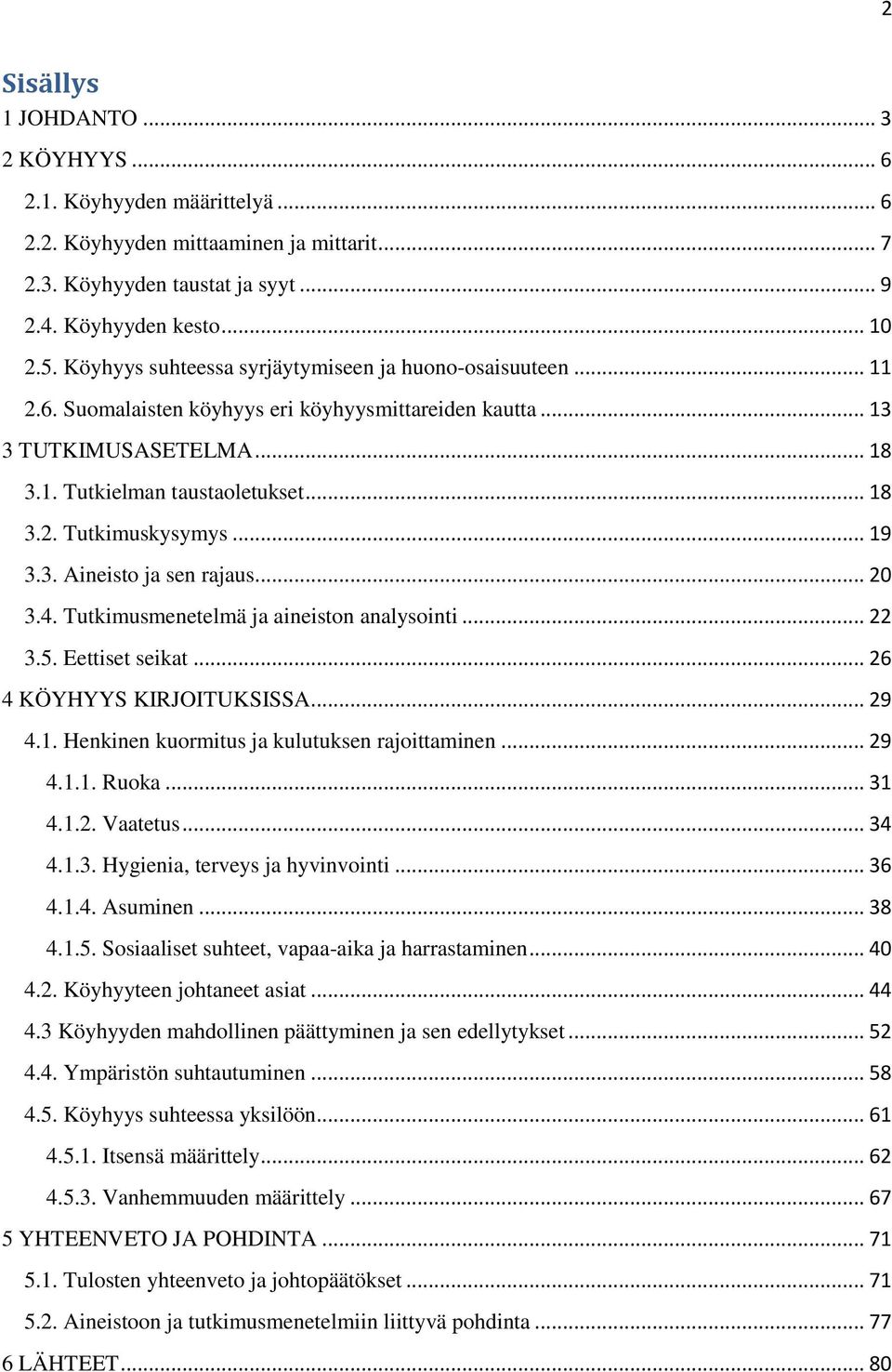 .. 19 3.3. Aineisto ja sen rajaus... 20 3.4. Tutkimusmenetelmä ja aineiston analysointi... 22 3.5. Eettiset seikat... 26 4 KÖYHYYS KIRJOITUKSISSA... 29 4.1. Henkinen kuormitus ja kulutuksen rajoittaminen.