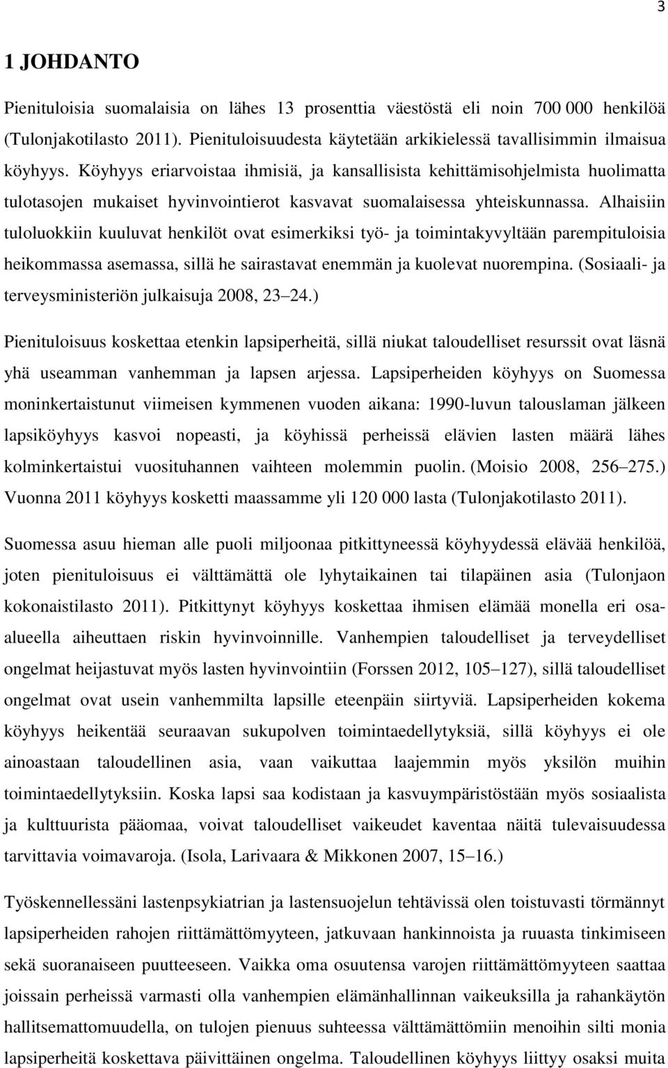 Alhaisiin tuloluokkiin kuuluvat henkilöt ovat esimerkiksi työ- ja toimintakyvyltään parempituloisia heikommassa asemassa, sillä he sairastavat enemmän ja kuolevat nuorempina.