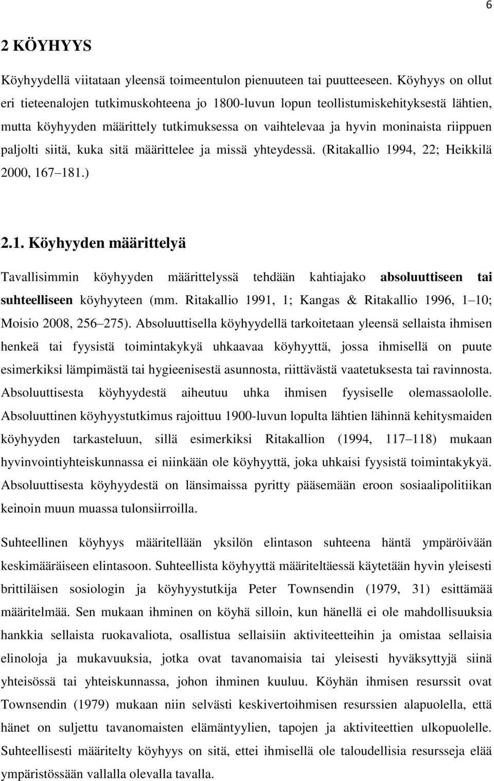 siitä, kuka sitä määrittelee ja missä yhteydessä. (Ritakallio 1994, 22; Heikkilä 2000, 167 181.) 2.1. Köyhyyden määrittelyä Tavallisimmin köyhyyden määrittelyssä tehdään kahtiajako absoluuttiseen tai suhteelliseen köyhyyteen (mm.