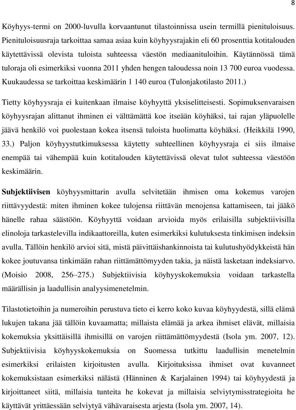 Käytännössä tämä tuloraja oli esimerkiksi vuonna 2011 yhden hengen taloudessa noin 13 700 euroa vuodessa. Kuukaudessa se tarkoittaa keskimäärin 1 140 euroa (Tulonjakotilasto 2011.