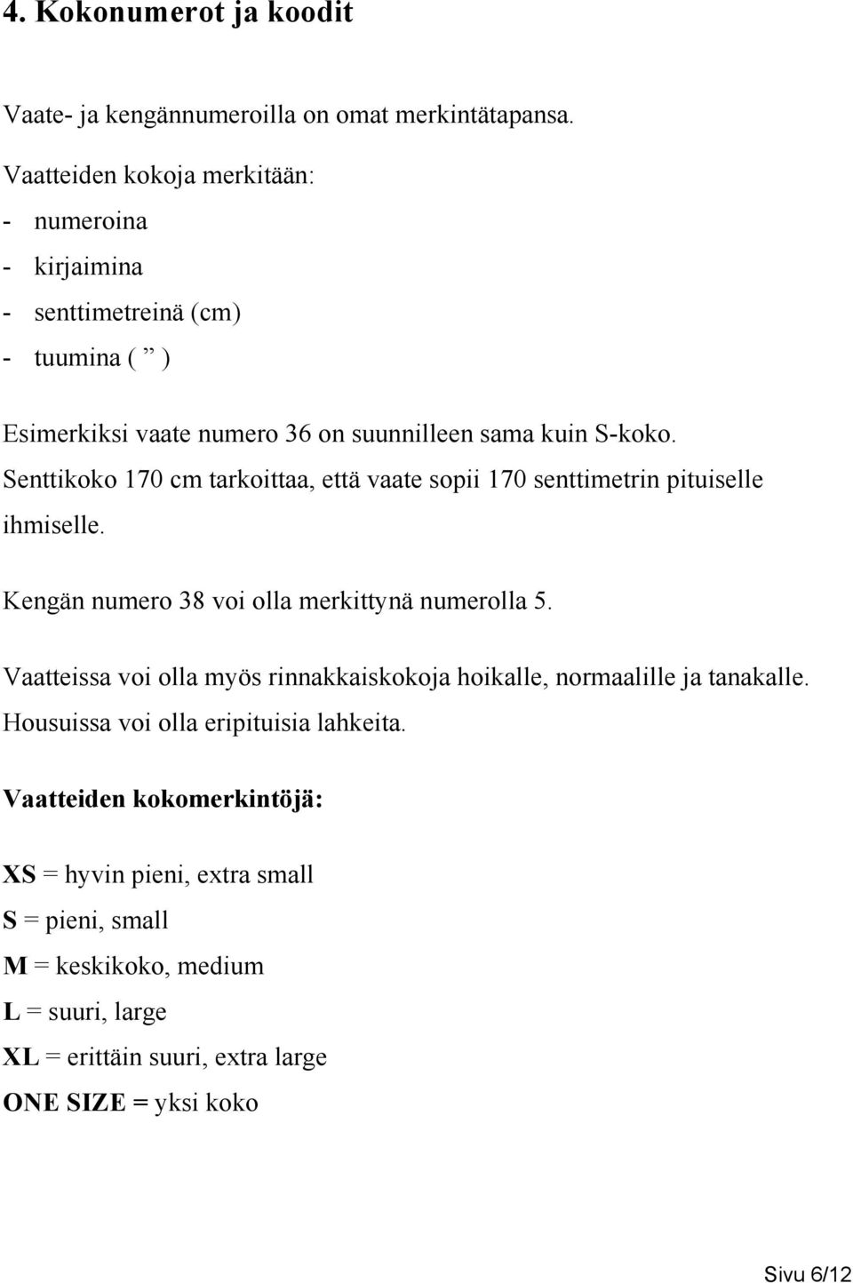 Senttikoko 170 cm tarkoittaa, että vaate sopii 170 senttimetrin pituiselle ihmiselle. Kengän numero 38 voi olla merkittynä numerolla 5.