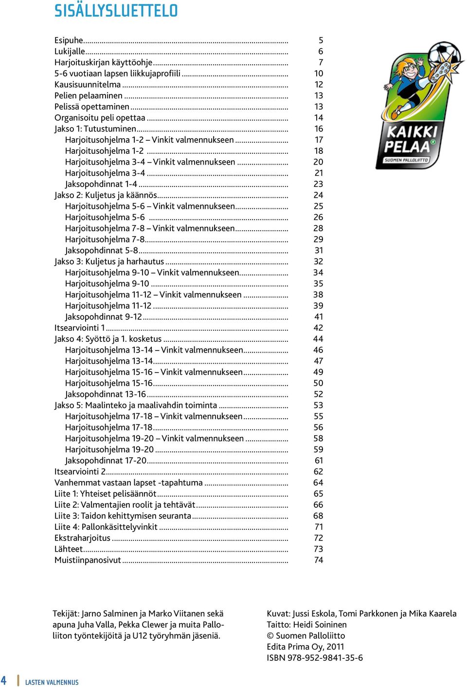 .. 20 Harjoitusohjelma 3-4... 21 Jaksopohdinnat 1-4... 23 Jakso 2: Kuljetus ja käännös... 24 Harjoitusohjelma 5-6 Vinkit valmennukseen... 25 Harjoitusohjelma 5-6.