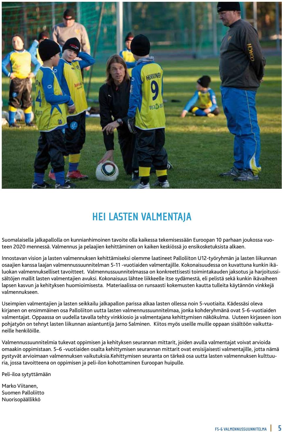 Innostavan vision ja lasten valmennuksen kehittämiseksi olemme laatineet Palloliiton U12-työryhmän ja lasten liikunnan osaajien kanssa laajan valmennussuunnitelman 5-11 -vuotiaiden valmentajille.