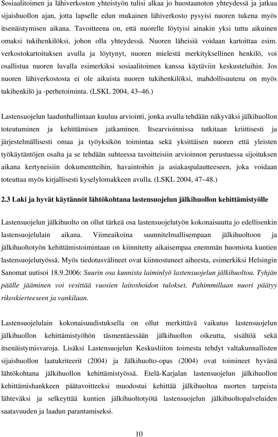 verkostokartoituksen avulla ja löytynyt, nuoren mielestä merkityksellinen henkilö, voi osallistua nuoren luvalla esimerkiksi sosiaalitoimen kanssa käytäviin keskusteluihin.