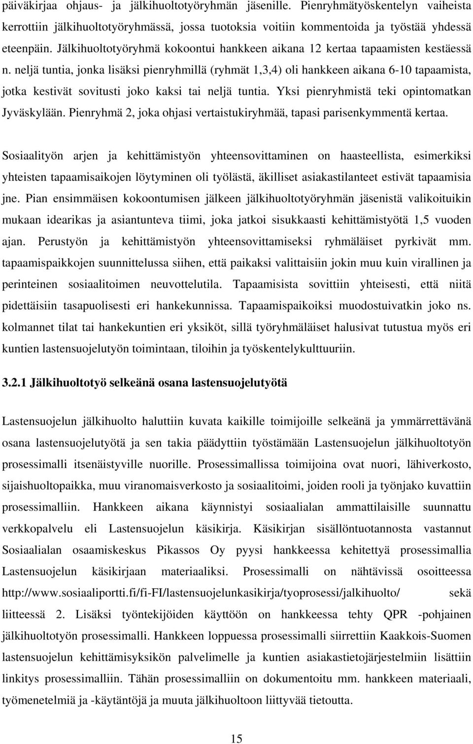 neljä tuntia, jonka lisäksi pienryhmillä (ryhmät 1,3,4) oli hankkeen aikana 6-10 tapaamista, jotka kestivät sovitusti joko kaksi tai neljä tuntia. Yksi pienryhmistä teki opintomatkan Jyväskylään.