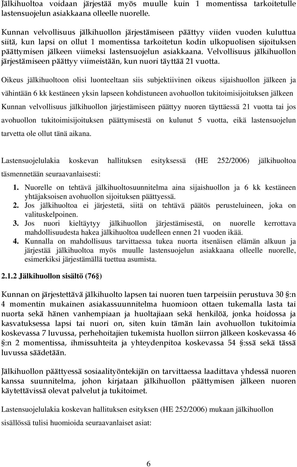 lastensuojelun asiakkaana. Velvollisuus jälkihuollon järjestämiseen päättyy viimeistään, kun nuori täyttää 21 vuotta.