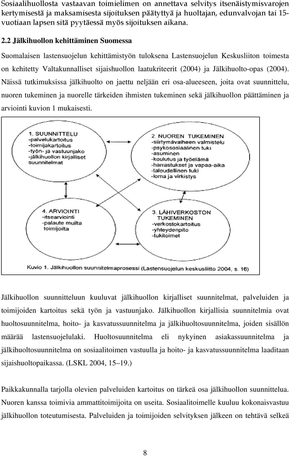 2 Jälkihuollon kehittäminen Suomessa Suomalaisen lastensuojelun kehittämistyön tuloksena Lastensuojelun Keskusliiton toimesta on kehitetty Valtakunnalliset sijaishuollon laatukriteerit (2004) ja