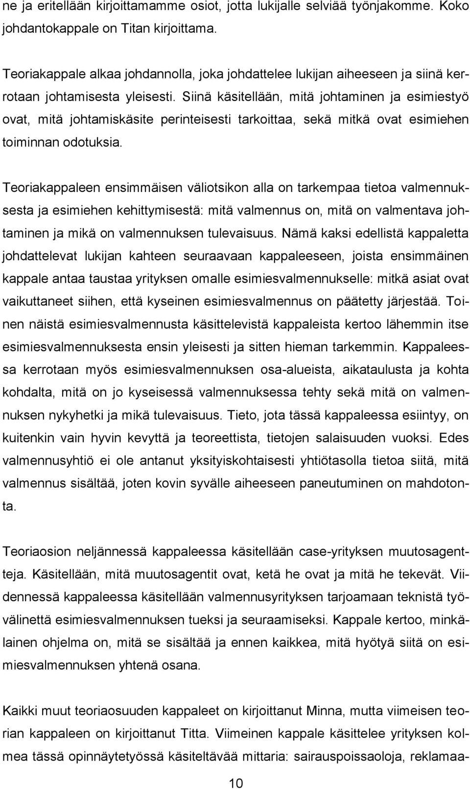 Siinä käsitellään, mitä johtaminen ja esimiestyö ovat, mitä johtamiskäsite perinteisesti tarkoittaa, sekä mitkä ovat esimiehen toiminnan odotuksia.