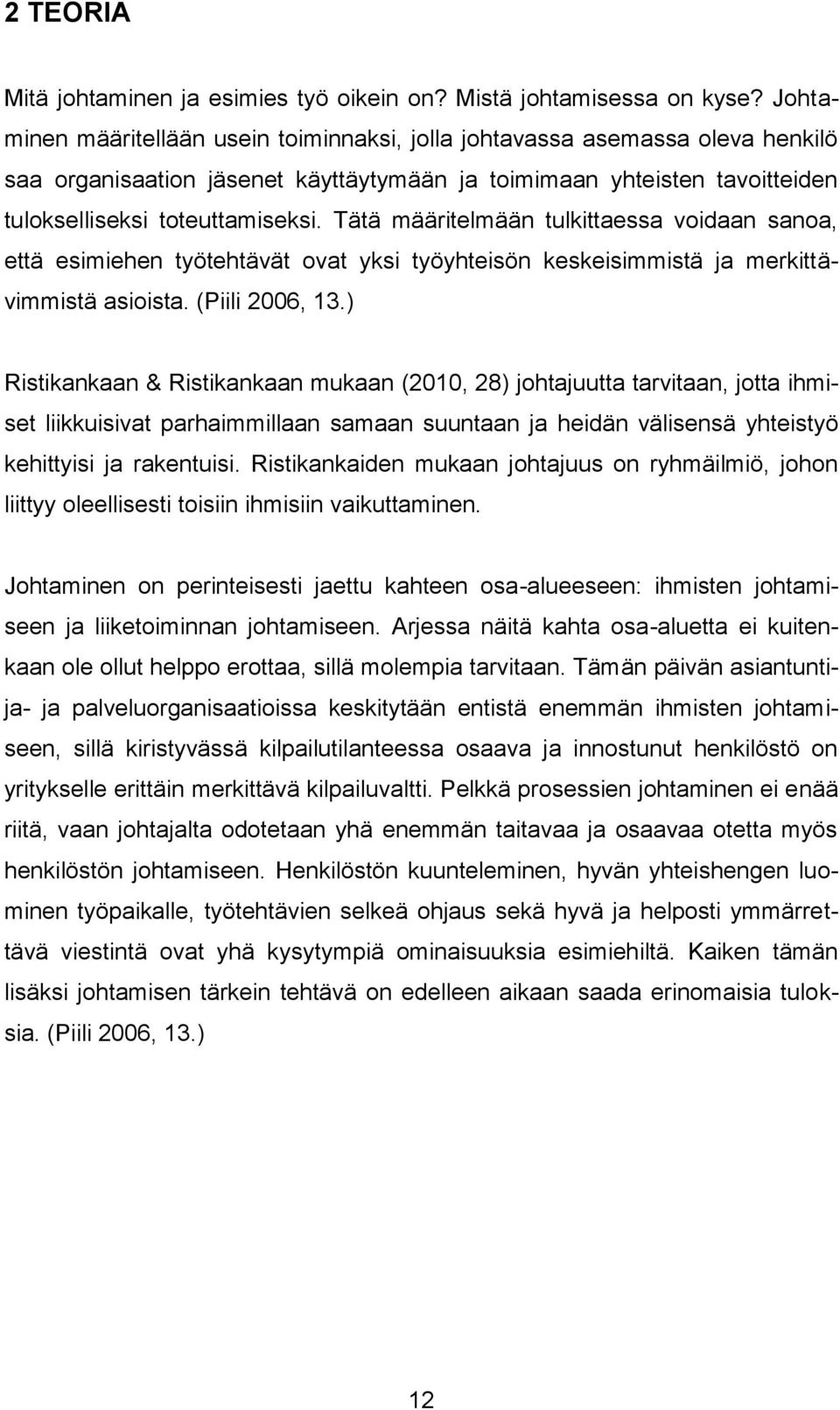 Tätä määritelmään tulkittaessa voidaan sanoa, että esimiehen työtehtävät ovat yksi työyhteisön keskeisimmistä ja merkittävimmistä asioista. (Piili 2006, 13.