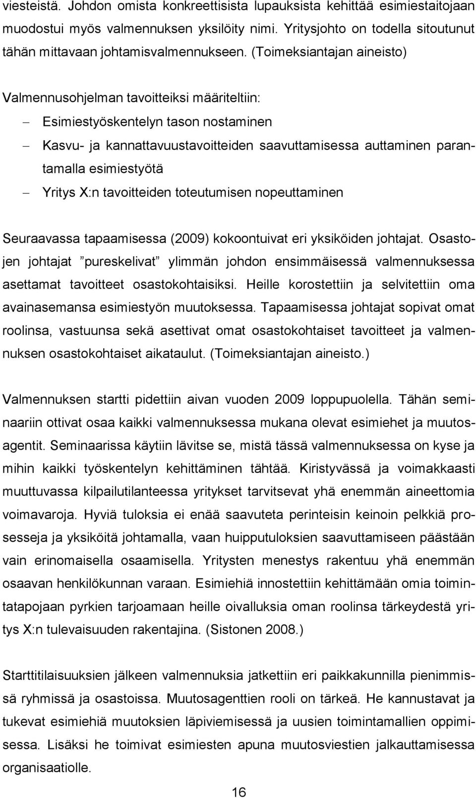 Yritys X:n tavoitteiden toteutumisen nopeuttaminen Seuraavassa tapaamisessa (2009) kokoontuivat eri yksiköiden johtajat.