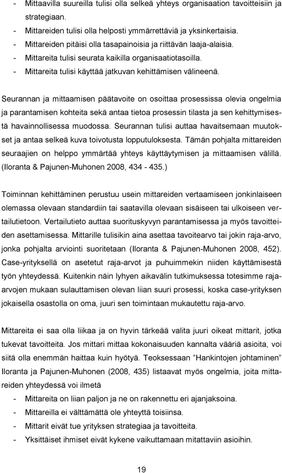 Seurannan ja mittaamisen päätavoite on osoittaa prosessissa olevia ongelmia ja parantamisen kohteita sekä antaa tietoa prosessin tilasta ja sen kehittymisestä havainnollisessa muodossa.