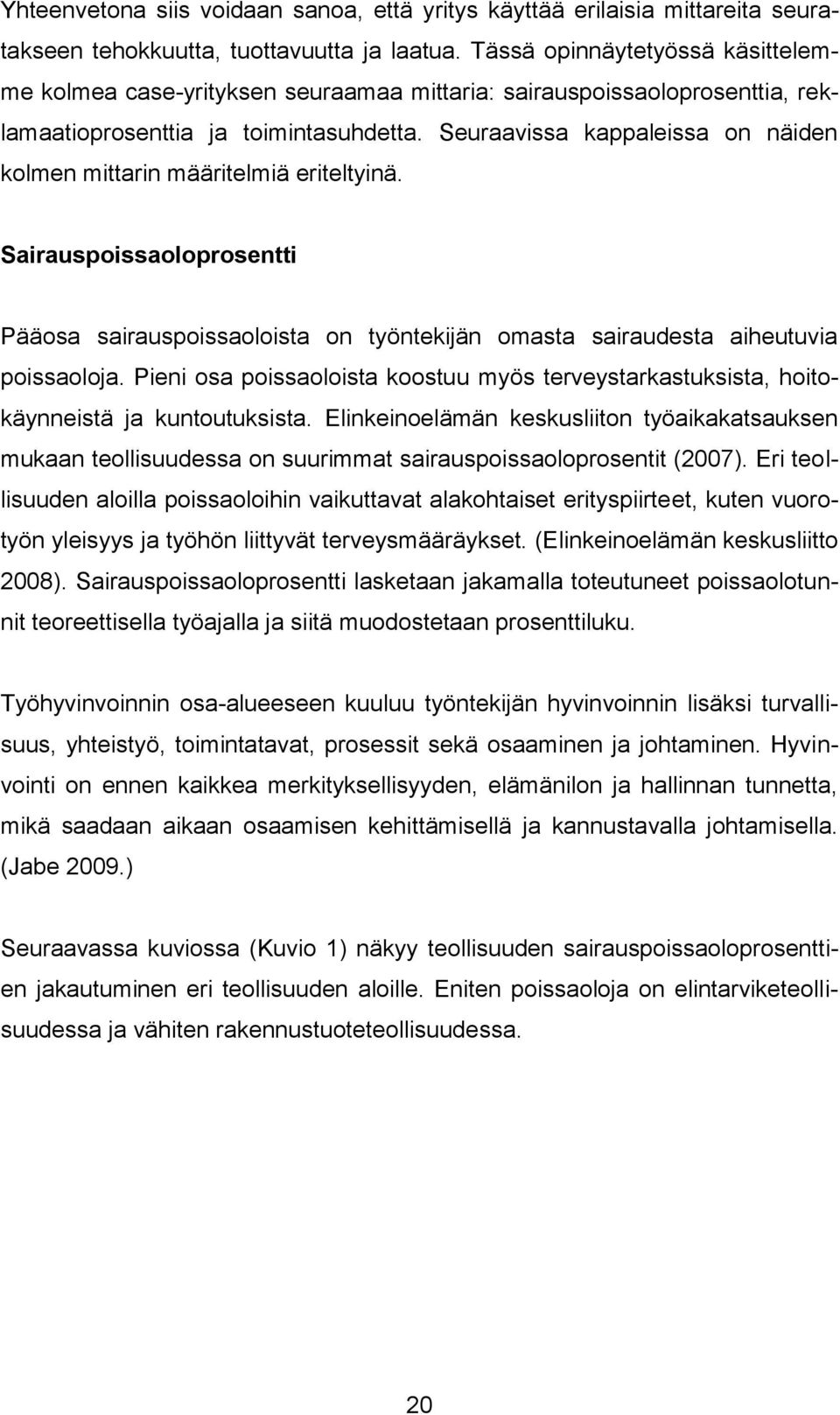 Seuraavissa kappaleissa on näiden kolmen mittarin määritelmiä eriteltyinä. Sairauspoissaoloprosentti Pääosa sairauspoissaoloista on työntekijän omasta sairaudesta aiheutuvia poissaoloja.