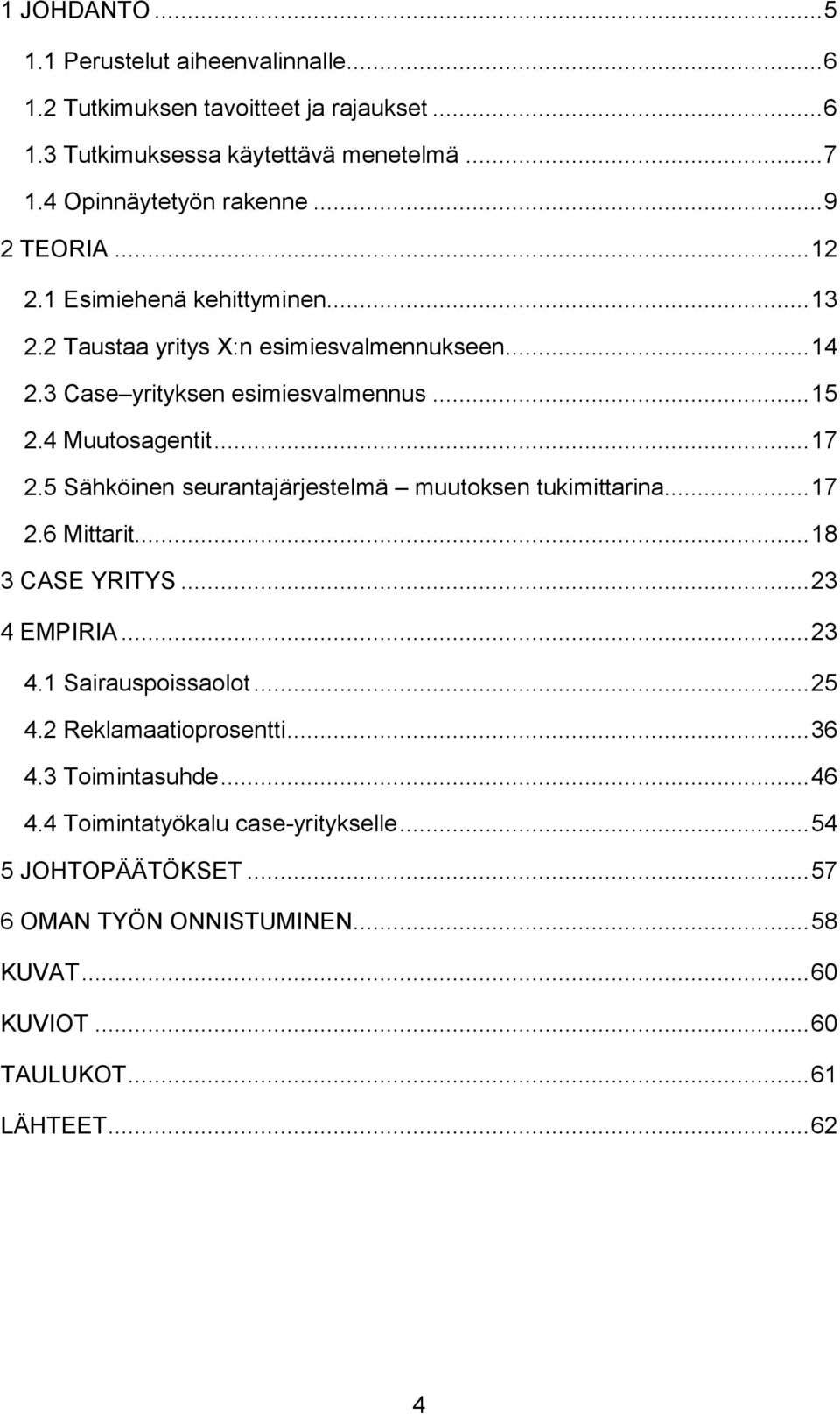 5 Sähköinen seurantajärjestelmä muutoksen tukimittarina... 17 2.6 Mittarit... 18 3 CASE YRITYS... 23 4 EMPIRIA... 23 4.1 Sairauspoissaolot... 25 4.2 Reklamaatioprosentti.