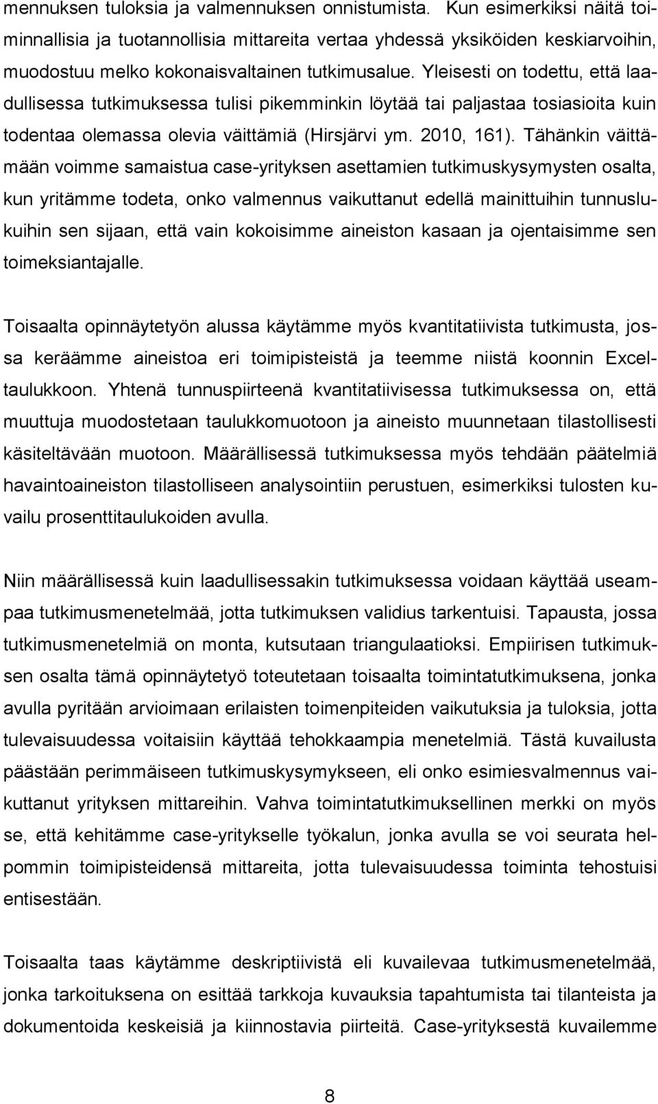 Yleisesti on todettu, että laadullisessa tutkimuksessa tulisi pikemminkin löytää tai paljastaa tosiasioita kuin todentaa olemassa olevia väittämiä (Hirsjärvi ym. 2010, 161).