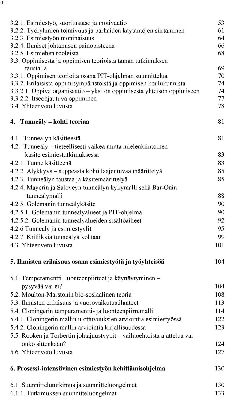 Erilaisista oppimisympäristöistä ja oppimisen koulukunnista 74 3.3.2.1. Oppiva organisaatio yksilön oppimisesta yhteisön oppimiseen 74 3.3.2.2. Itseohjautuva oppiminen 77 3.4. Yhteenveto luvusta 78 4.