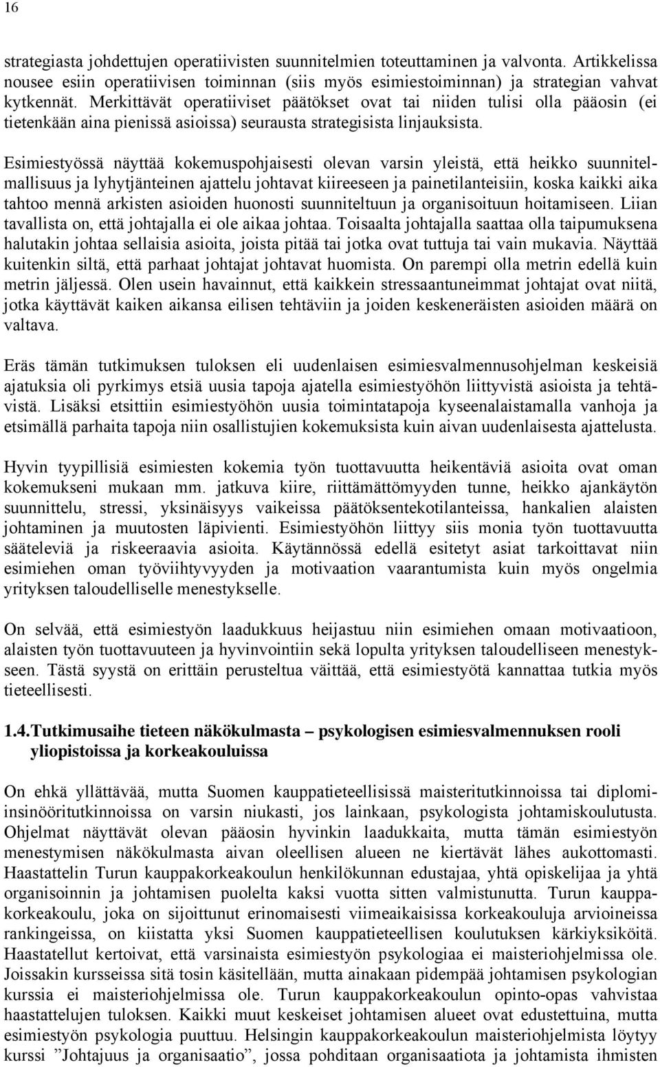 Esimiestyössä näyttää kokemuspohjaisesti olevan varsin yleistä, että heikko suunnitelmallisuus ja lyhytjänteinen ajattelu johtavat kiireeseen ja painetilanteisiin, koska kaikki aika tahtoo mennä