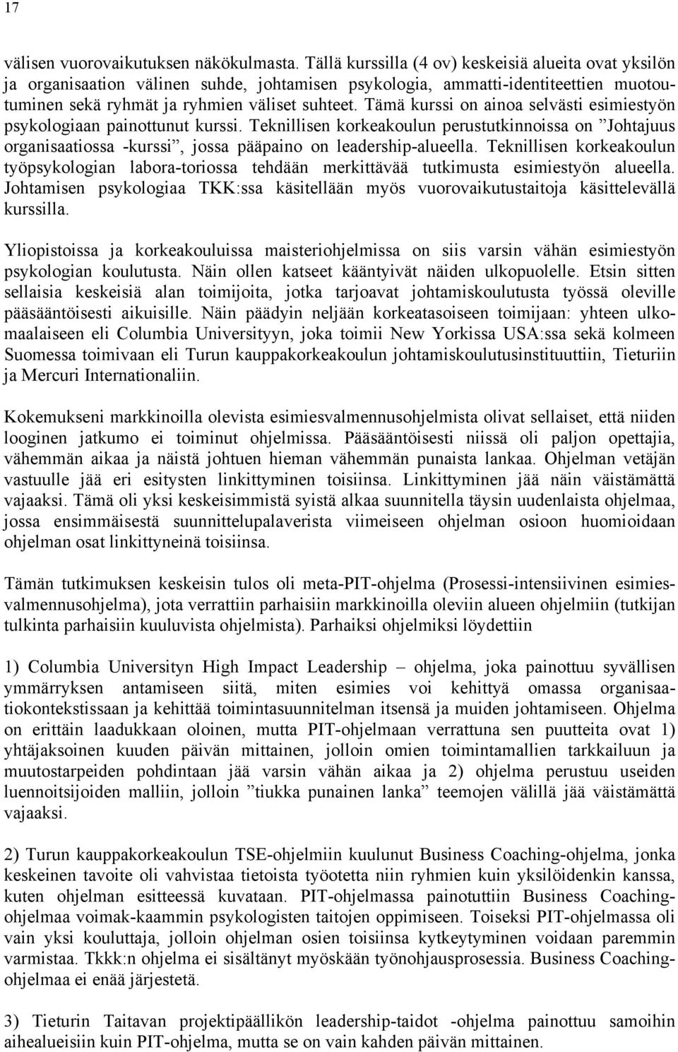 Tämä kurssi on ainoa selvästi esimiestyön psykologiaan painottunut kurssi. Teknillisen korkeakoulun perustutkinnoissa on Johtajuus organisaatiossa -kurssi, jossa pääpaino on leadership-alueella.