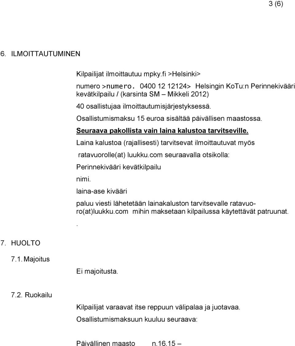 Seuraava pakollista vain laina kalustoa tarvitseville. Laina kalustoa (rajallisesti) tarvitsevat ilmoittautuvat myös ratavuorolle(at) luukku.