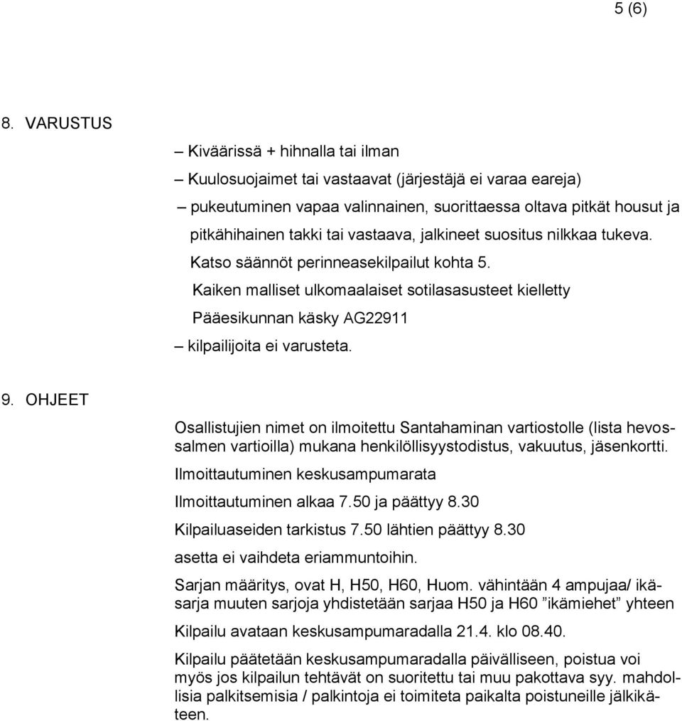 vastaava, jalkineet suositus nilkkaa tukeva. Katso säännöt perinneasekilpailut kohta 5. Kaiken malliset ulkomaalaiset sotilasasusteet kielletty Pääesikunnan käsky AG22911 kilpailijoita ei varusteta.