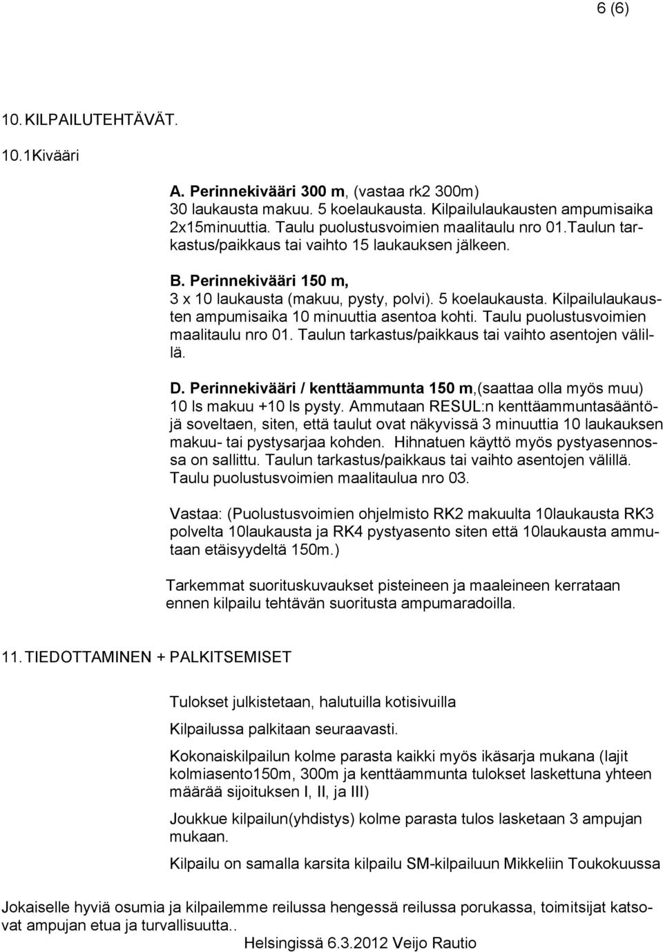 Kilpailulaukausten ampumisaika 10 minuuttia asentoa kohti. Taulu puolustusvoimien maalitaulu nro 01. Taulun tarkastus/paikkaus tai vaihto asentojen välillä. D.