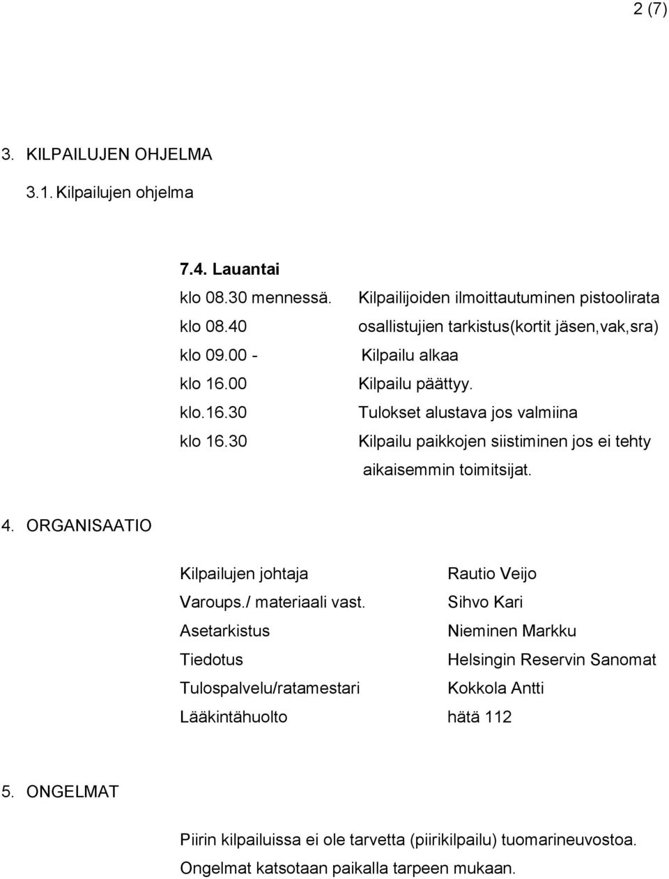 Tulokset alustava jos valmiina Kilpailu paikkojen siistiminen jos ei tehty aikaisemmin toimitsijat. 4. ORGANISAATIO Kilpailujen johtaja Rautio Veijo Varoups./ materiaali vast.