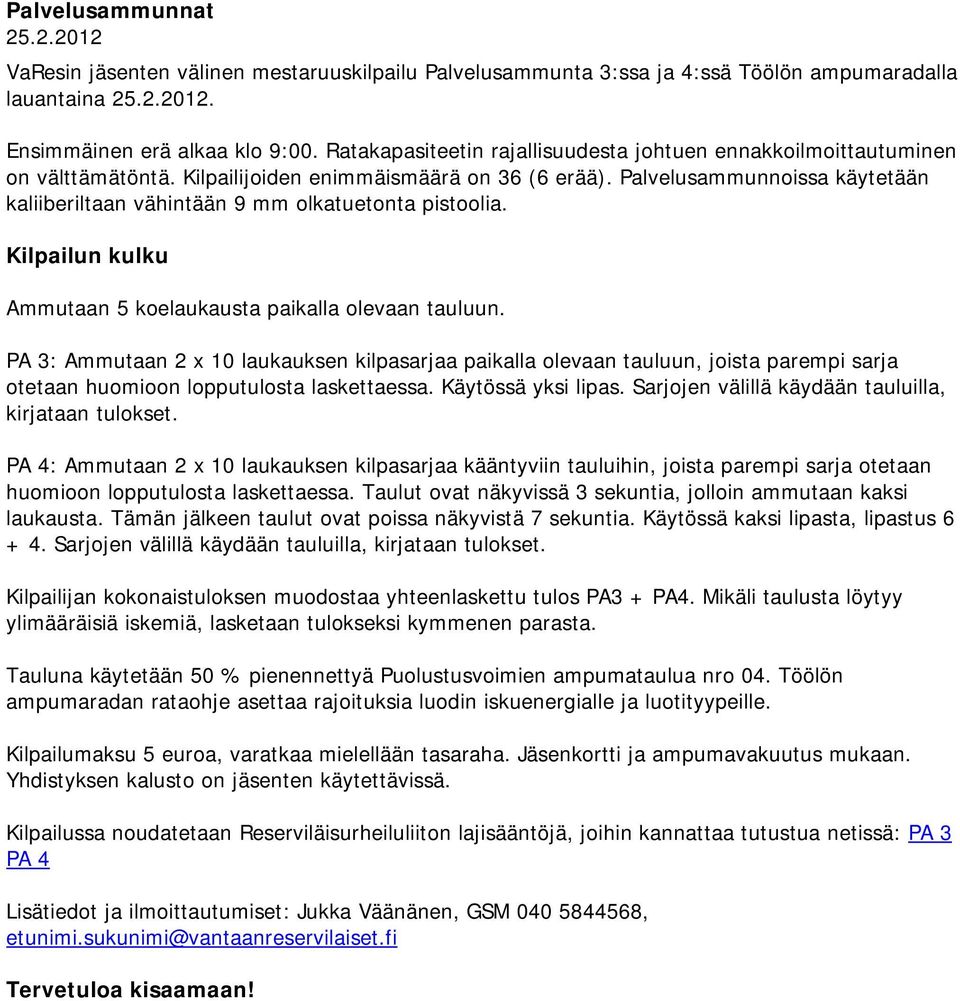 Palvelusammunnoissa käytetään kaliiberiltaan vähintään 9 mm olkatuetonta pistoolia. Kilpailun kulku Ammutaan 5 koelaukausta paikalla olevaan tauluun.