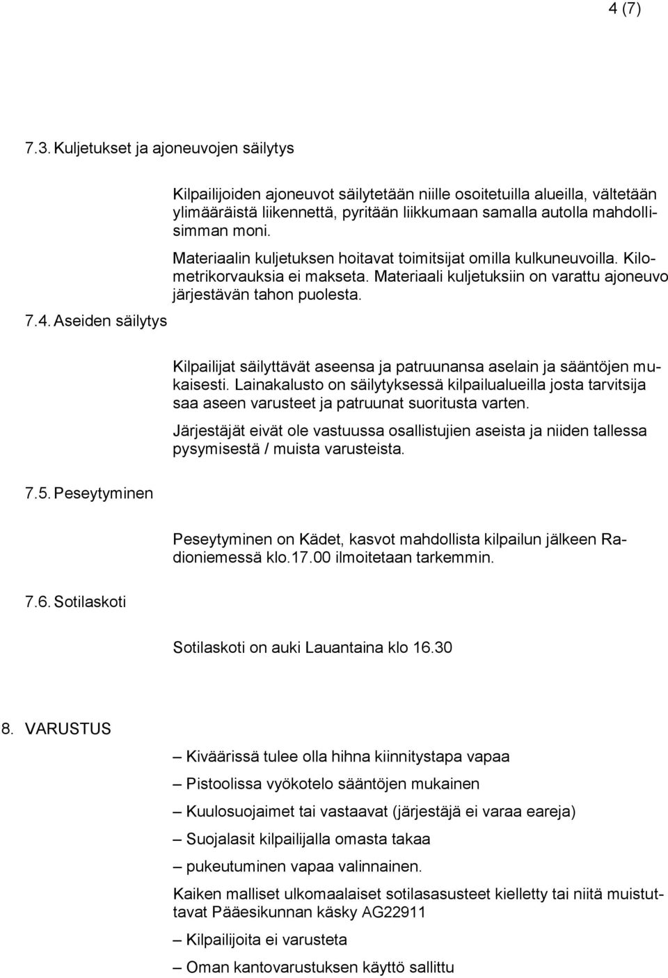 Peseytyminen Kilpailijat säilyttävät aseensa ja patruunansa aselain ja sääntöjen mukaisesti.