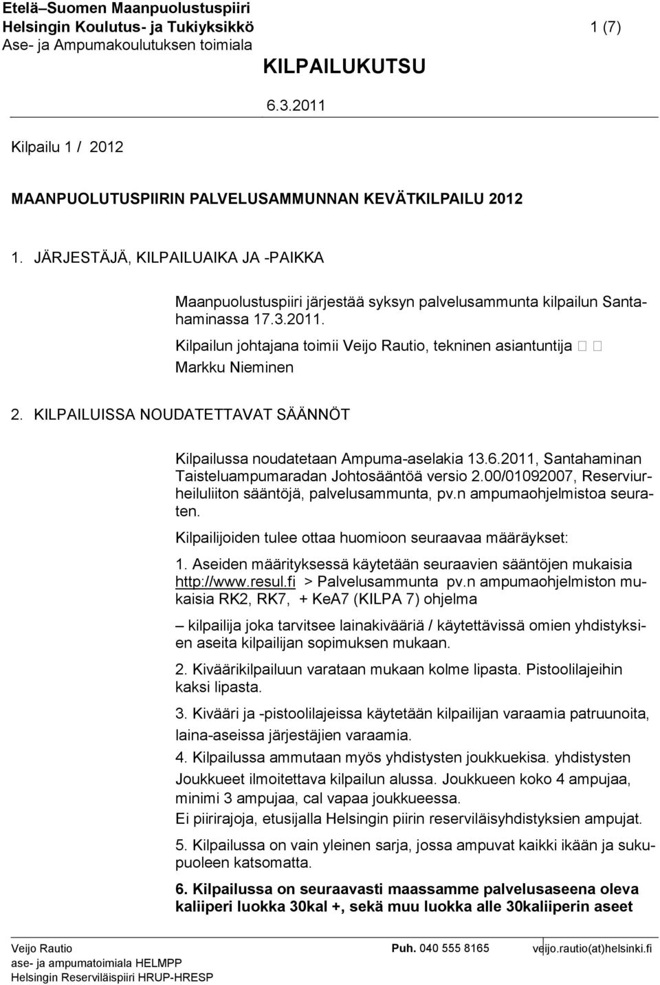 2011. Kilpailun johtajana toimii Veijo Rautio, tekninen asiantuntija Markku Nieminen 2. KILPAILUISSA NOUDATETTAVAT SÄÄNNÖT Kilpailussa noudatetaan Ampuma-aselakia 13.6.