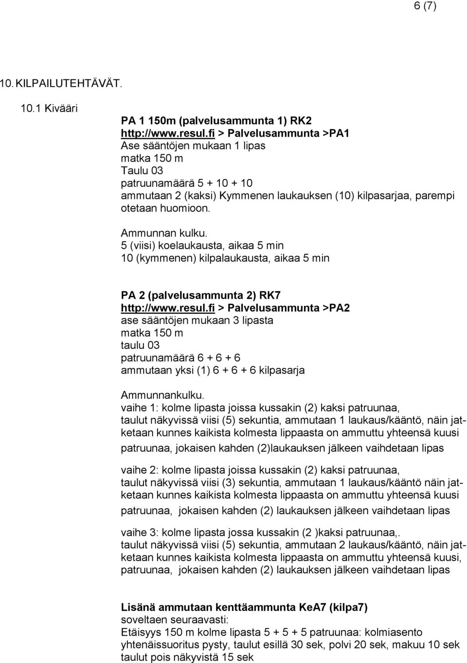 5 (viisi) koelaukausta, aikaa 5 min 10 (kymmenen) kilpalaukausta, aikaa 5 min PA 2 (palvelusammunta 2) RK7 http://www.resul.