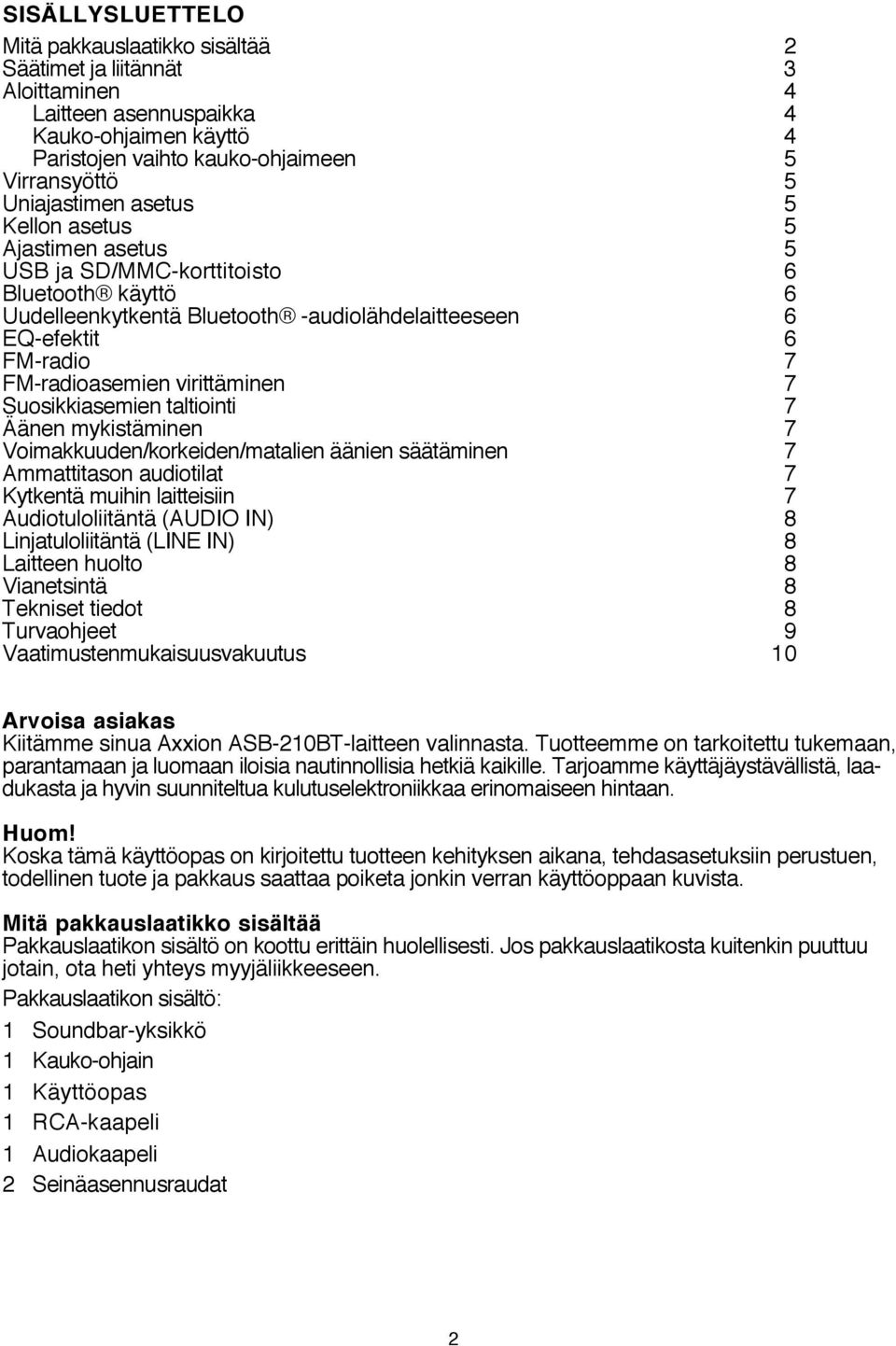 virittäminen 7 Suosikkiasemien taltiointi 7 Äänen mykistäminen 7 Voimakkuuden/korkeiden/matalien äänien säätäminen 7 Ammattitason audiotilat 7 Kytkentä muihin laitteisiin 7 Audiotuloliitäntä (AUDIO