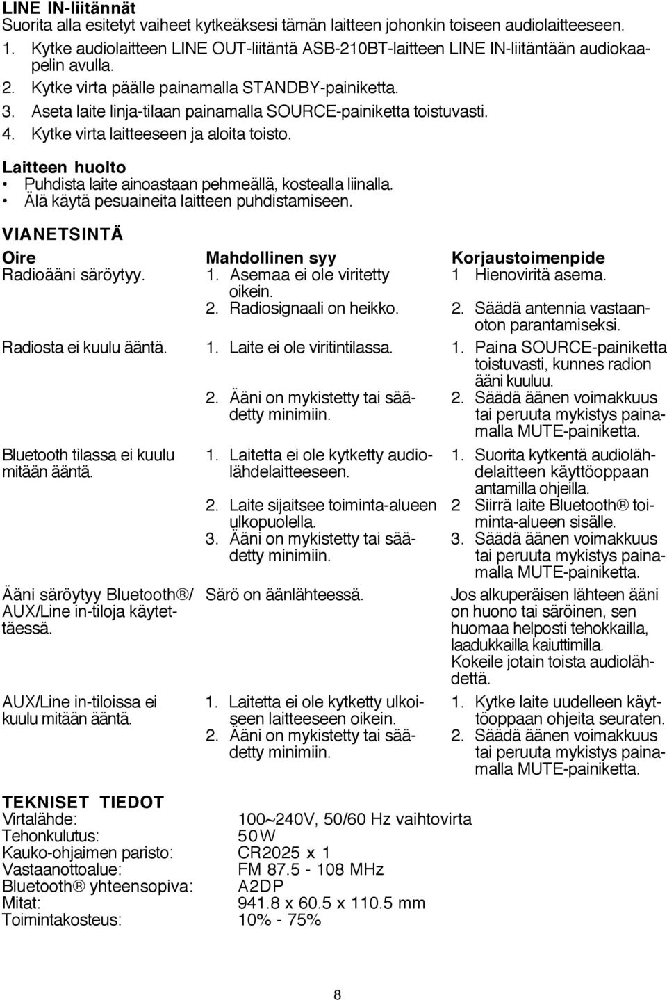 Aseta laite linja-tilaan painamalla SOURCE-painiketta toistuvasti. 4. Kytke virta laitteeseen ja aloita toisto. Laitteen huolto Puhdista laite ainoastaan pehmeällä, kostealla liinalla.