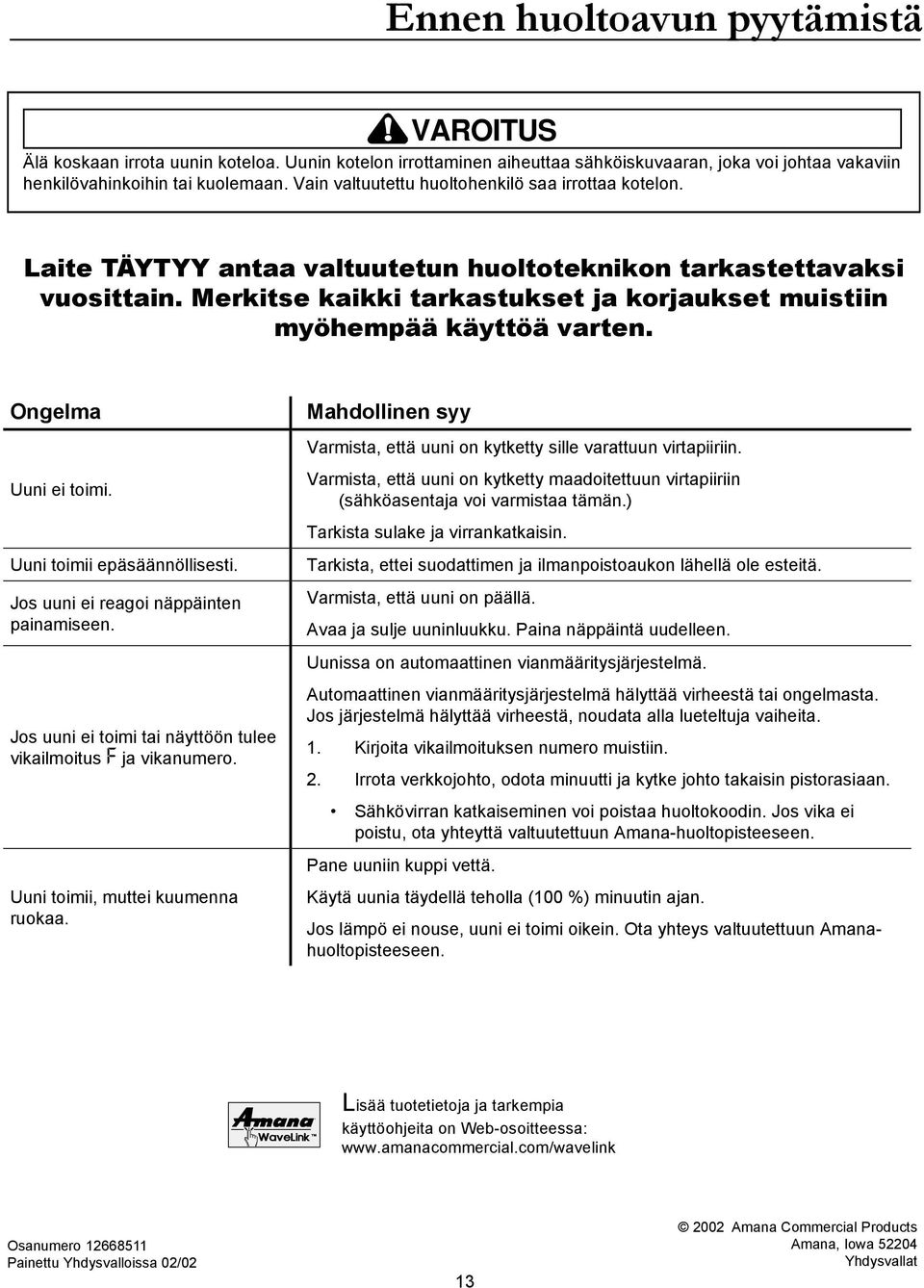 Merkitse kaikki tarkastukset ja korjaukset muistiin myöhempää käyttöä varten. Ongelma Uuni ei toimi. Uuni toimii epäsäännöllisesti. Jos uuni ei reagoi näppäinten painamiseen.