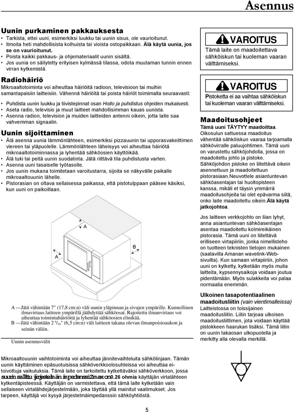 Radiohäiriö Mikroaaltotoiminta voi aiheuttaa häiriöitä radioon, televisioon tai muihin samantapaisiin laitteisiin.