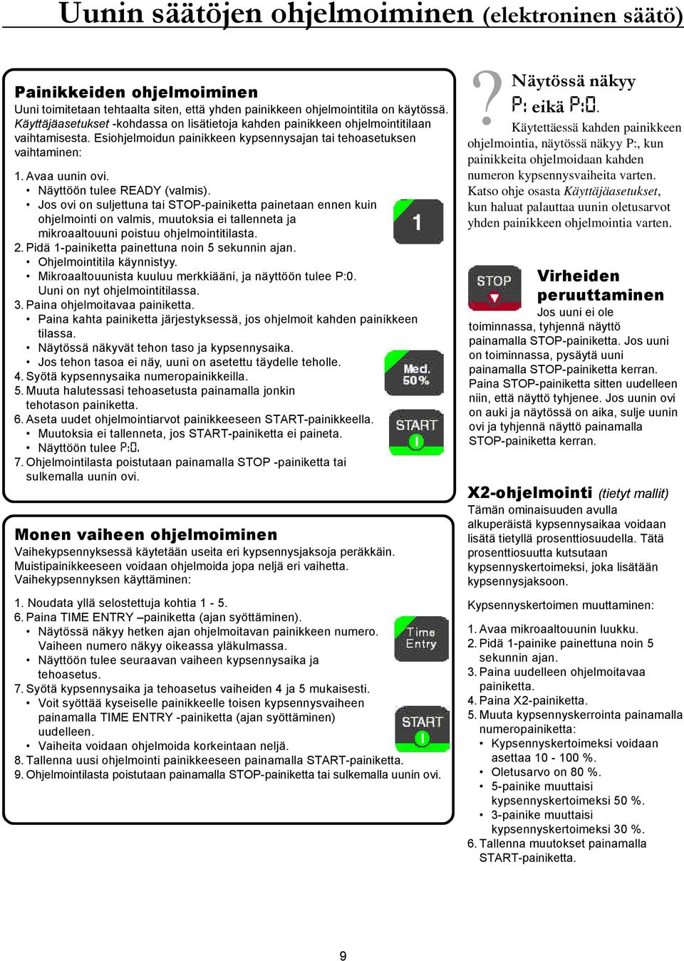 Näyttöön tulee READY (valmis). Jos ovi on suljettuna tai STOP-painiketta painetaan ennen kuin ohjelmointi on valmis, muutoksia ei tallenneta ja mikroaaltouuni poistuu ohjelmointitilasta. 2.
