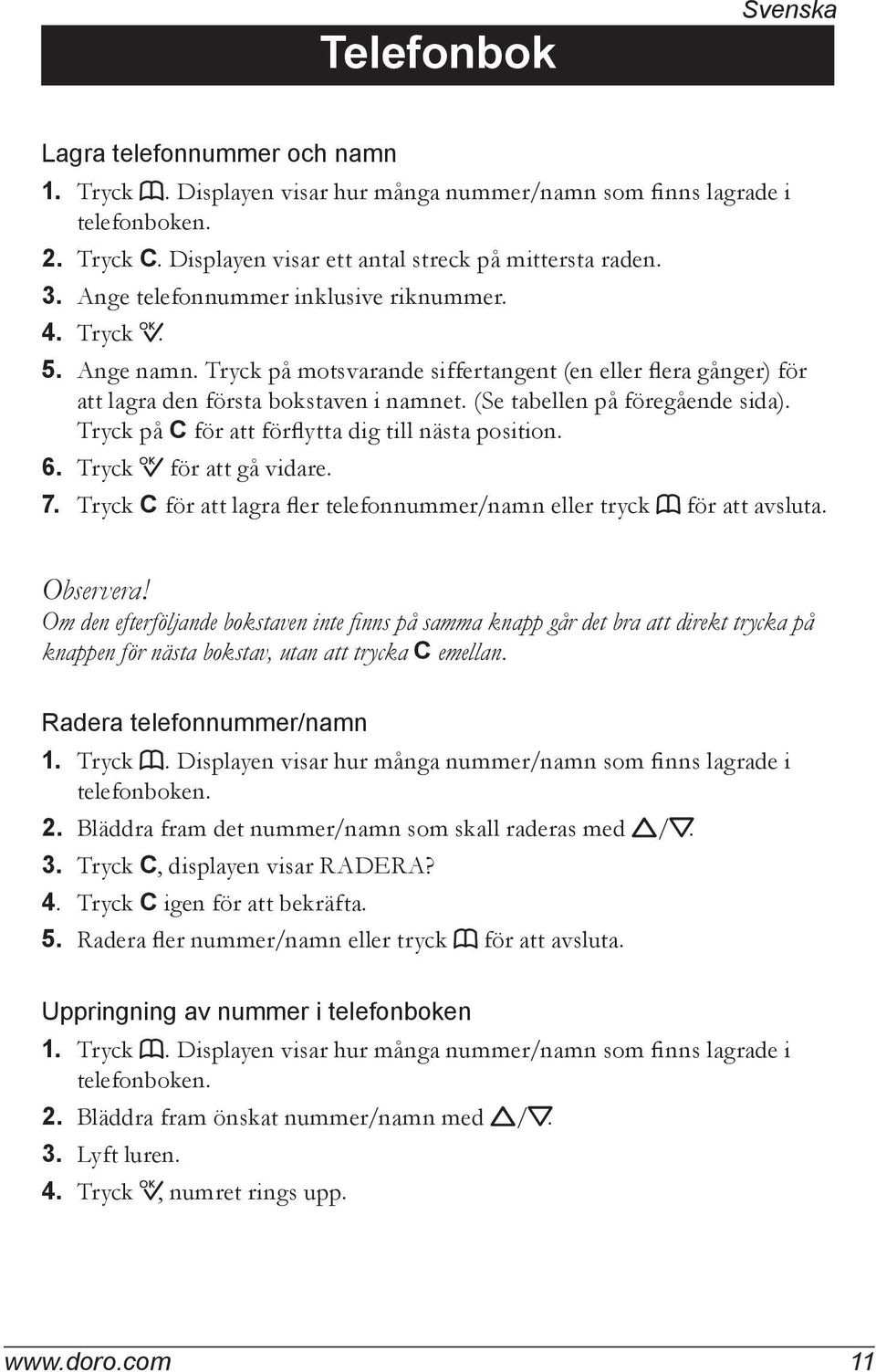 (Se tabellen på föregående sida). Tryck på C för att förflytta dig till nästa position. 6. Tryck 0 för att gå vidare. 7. Tryck C för att lagra fler telefonnummer/namn eller tryck b för att avsluta.