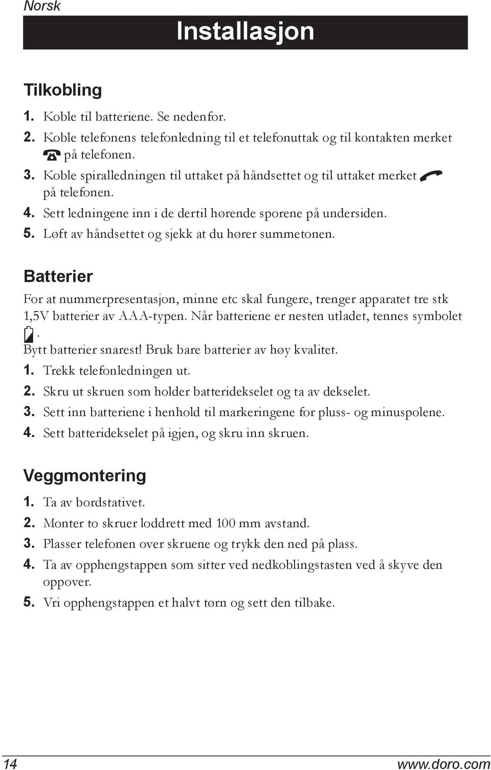 Løft av håndsettet og sjekk at du hører summetonen. Batterier For at nummerpresentasjon, minne etc skal fungere, trenger apparatet tre stk 1,5V batterier av AAA-typen.